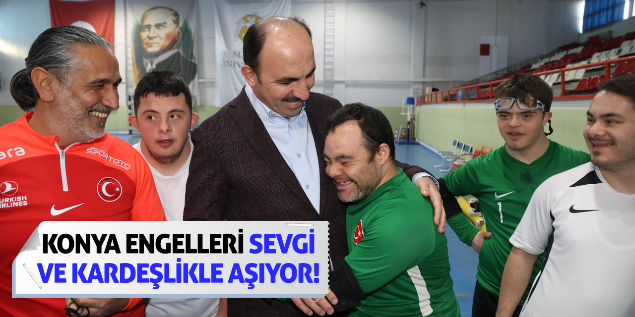 Konya Engelleri Sevgi ve Kardeşlikle Aşıyor!