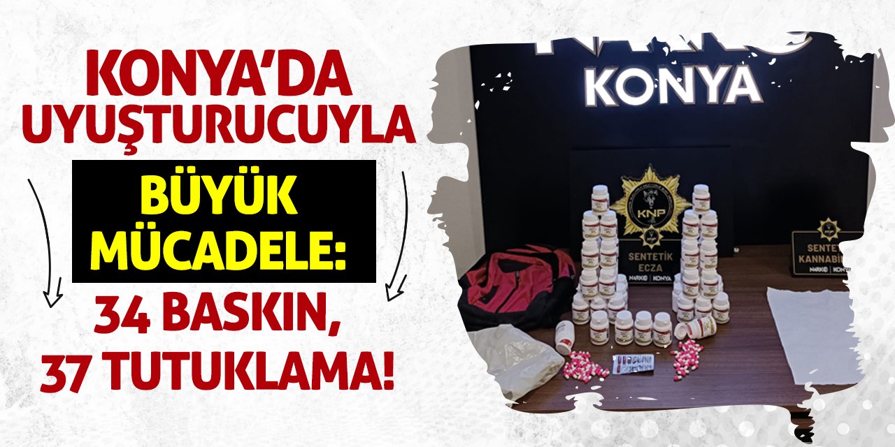 Konya'da Uyuşturucuyla Büyük Mücadele: 34 Baskın, 37 Tutuklama!