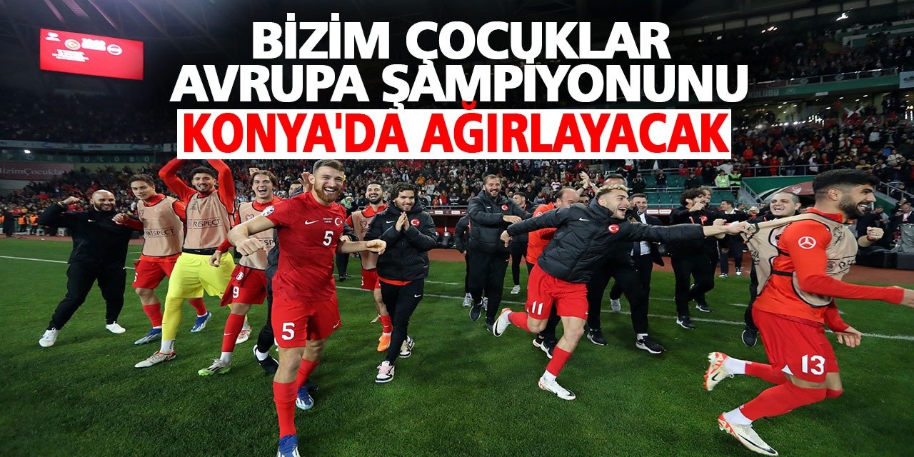 Bizim Çocuklar Avrupa Şampiyonunu Konya'da Ağırlayacak