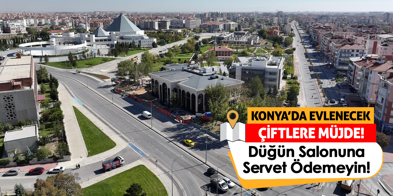 Konya’da Evlenecek Çiftlere Müjde! Düğün Salonuna Servet Ödemeyin!