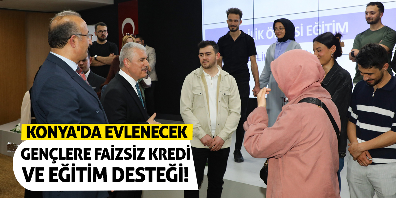Konya'da Evlenecek Gençlere Faizsiz Kredi ve Eğitim Desteği!