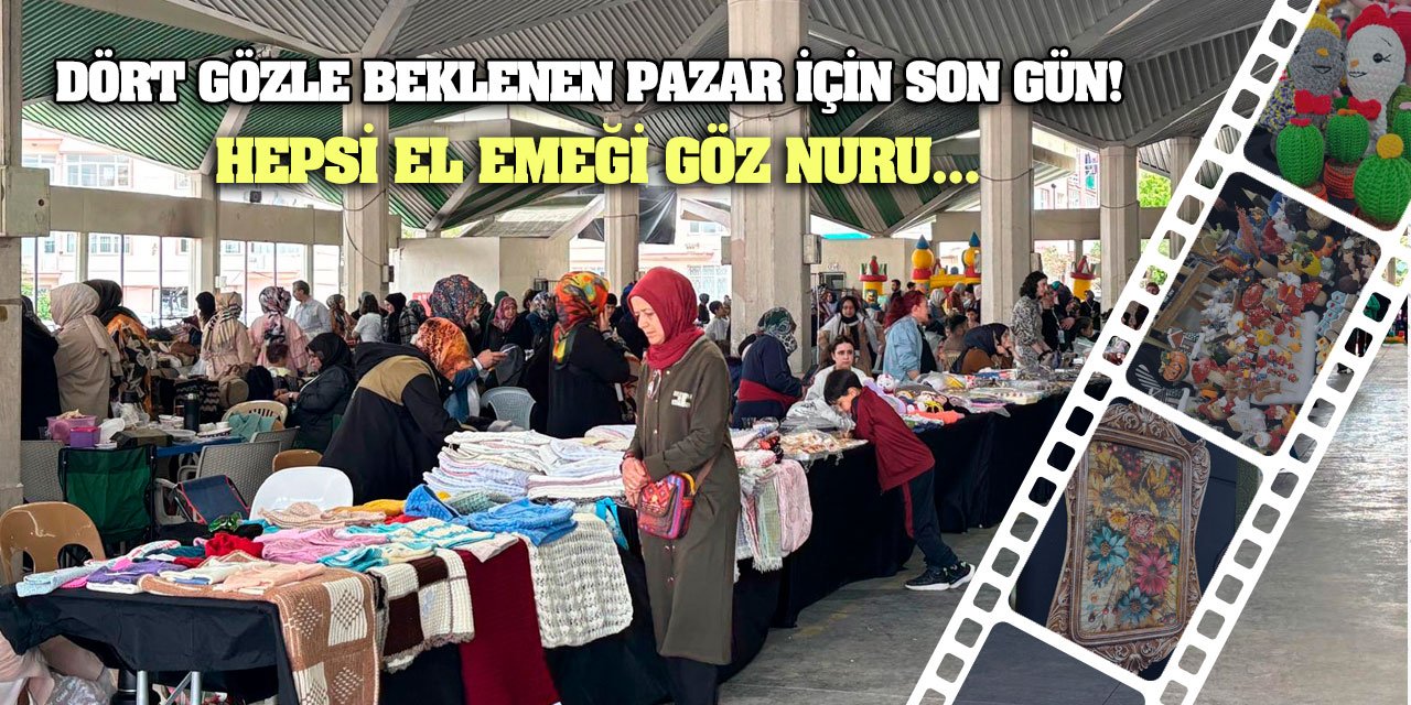 Dört gözle beklenen pazar için son gün! Hepsi el emeği göz nuru...