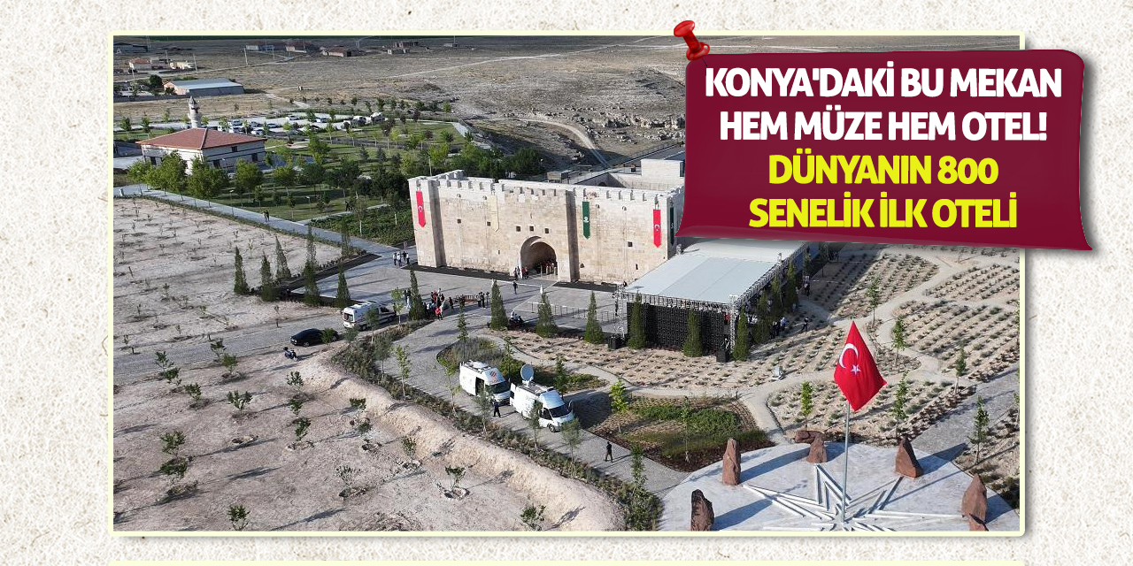 Konya'daki bu mekan hem müze hem otel! Dünyanın 800 senelik ilk oteli