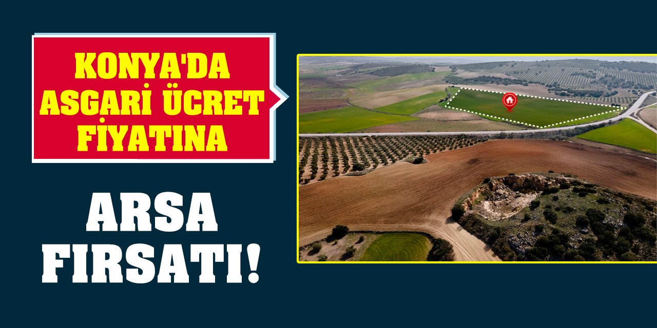 Konya'da asgari ücret fiyatına arsa fırsatı!