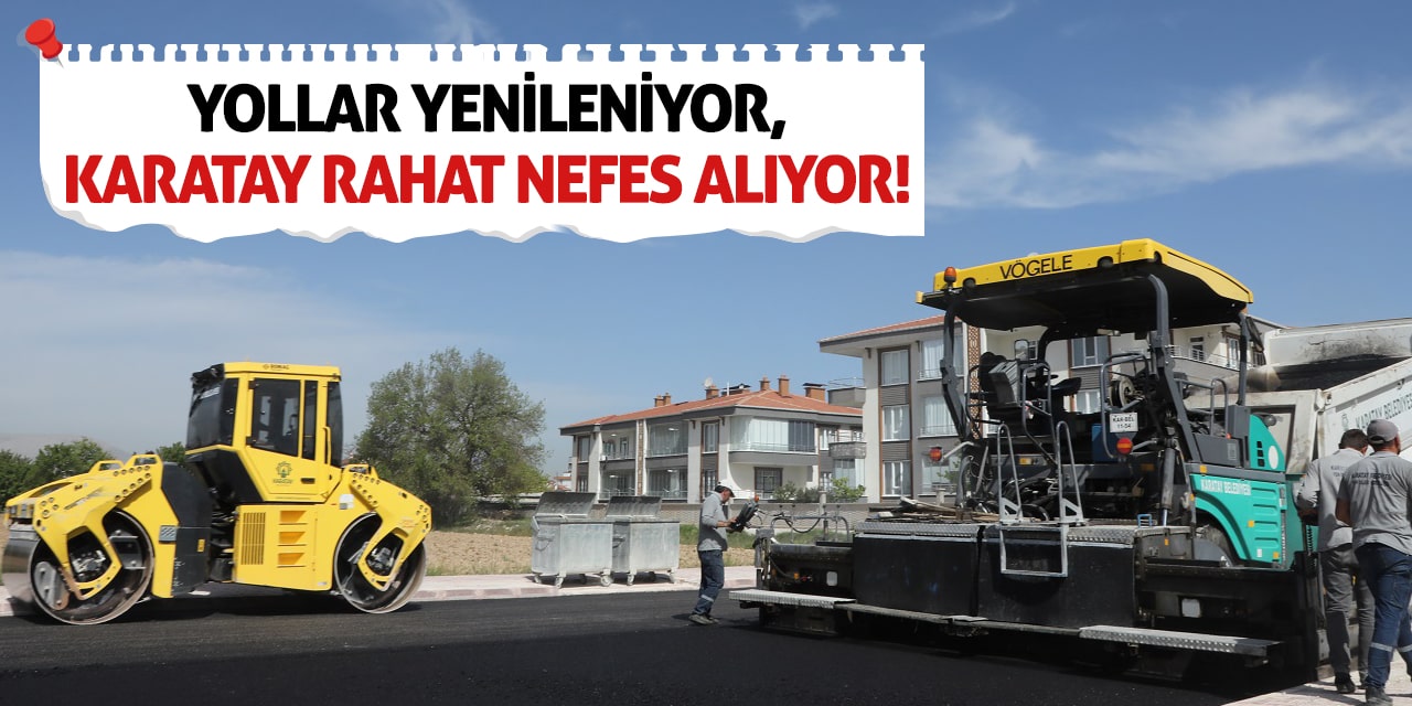 Yollar Yenileniyor, Karatay Rahat Nefes Alıyor!
