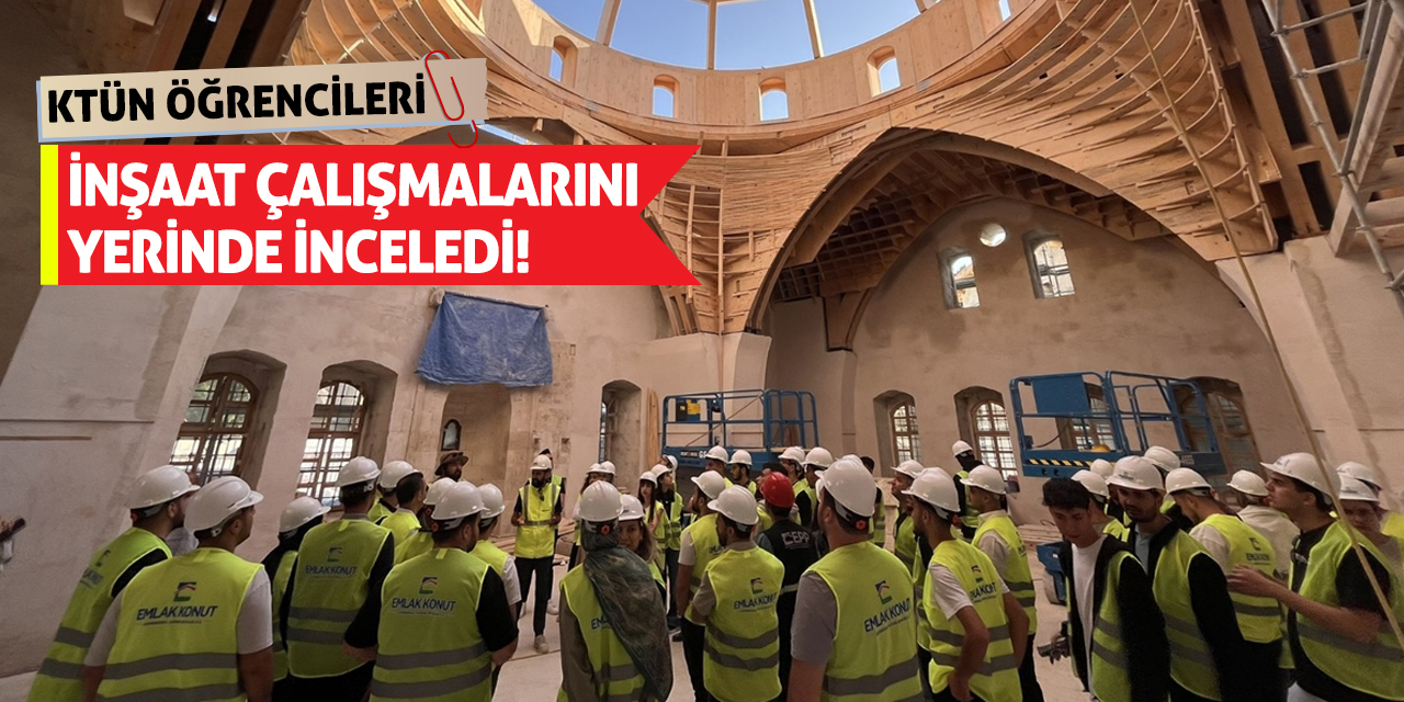 KTÜN öğrencileri inşaat çalışmalarını yerinde inceledi!