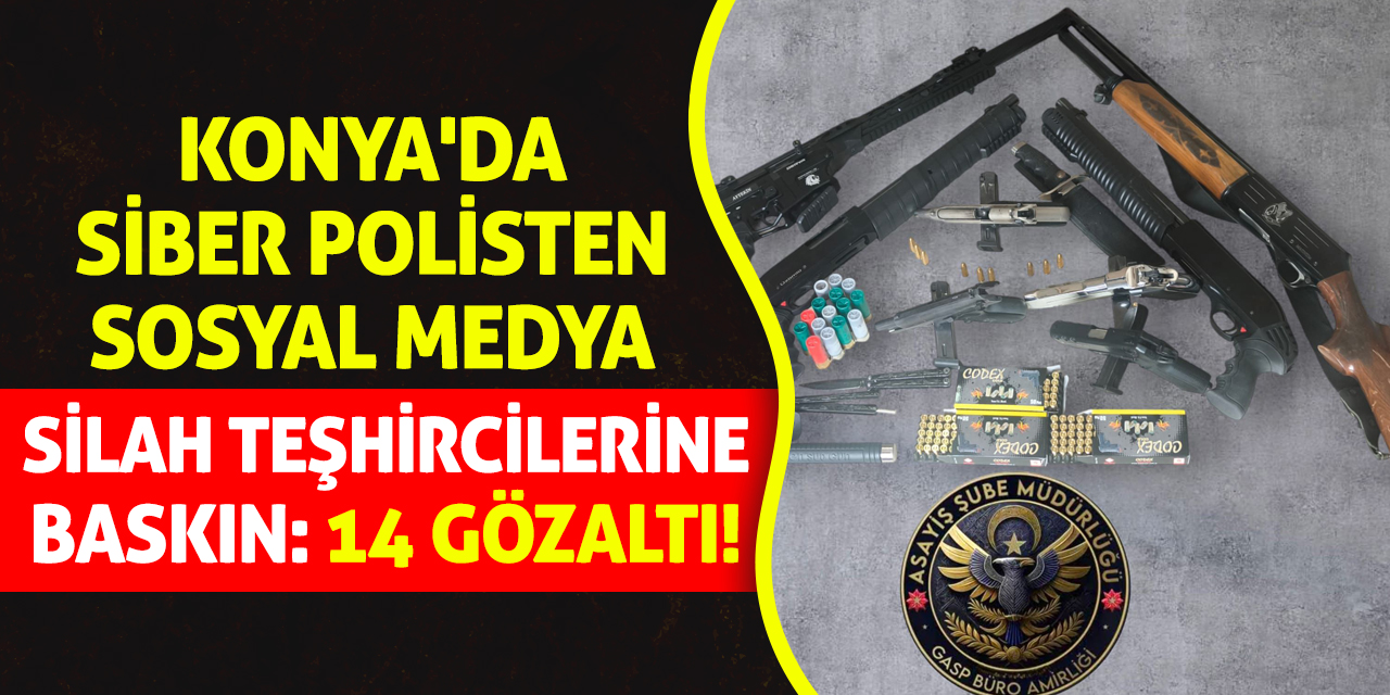 Konya'da Siber Polisten Sosyal Medya Silah Teşhircilerine Baskın: 14 Gözaltı!