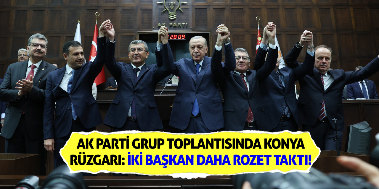 AK Parti Grup Toplantısında Konya Rüzgarı: İki Başkan Daha Rozet Taktı!