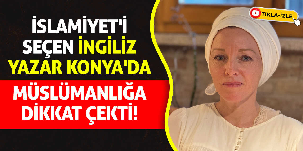 İslamiyet'i Seçen İngiliz Yazar Konya'da Müslümanlığa Dikkat Çekti
