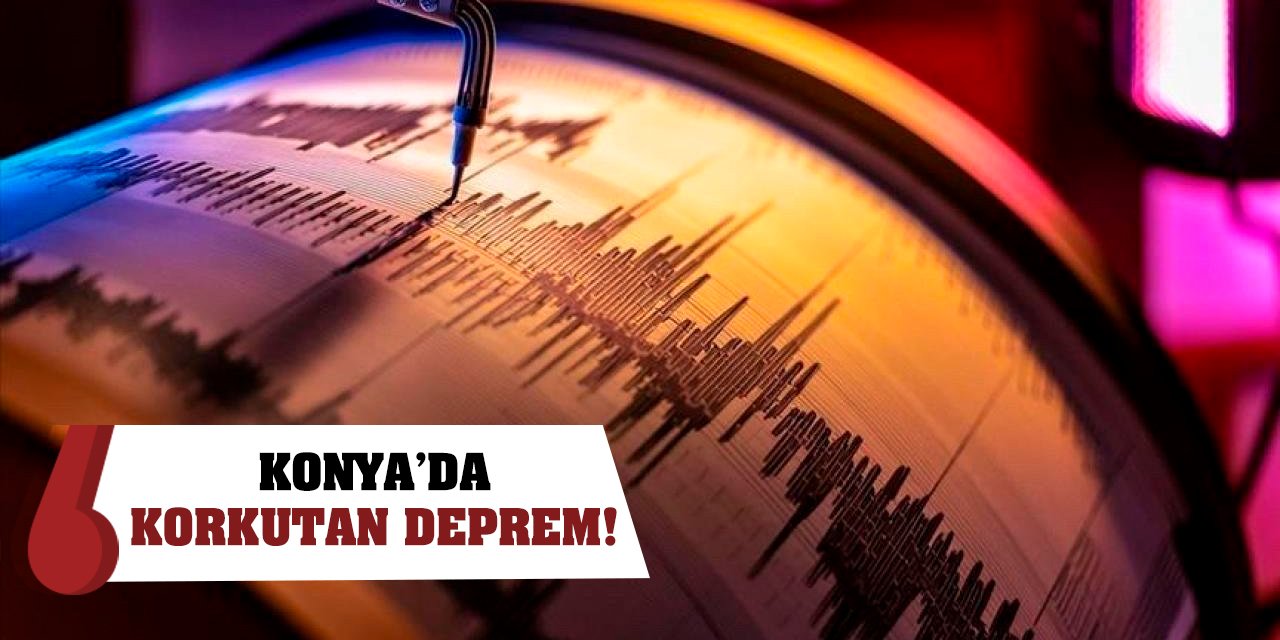 Son Dakika: Konya’da korkutan deprem!