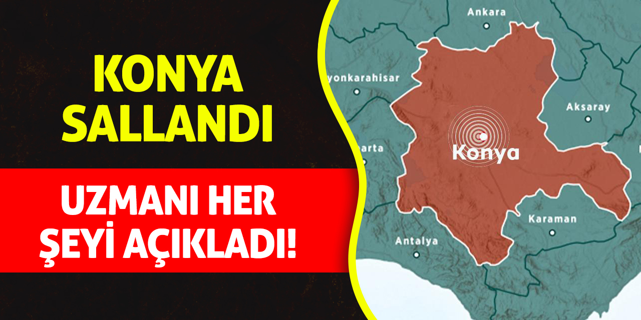 Konya sallandı, uzmanı her şeyi açıkladı!