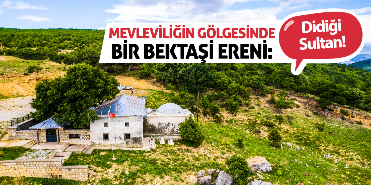 Mevleviliğin Gölgesinde Bir Bektaşi Ereni: Didiği Sultan!