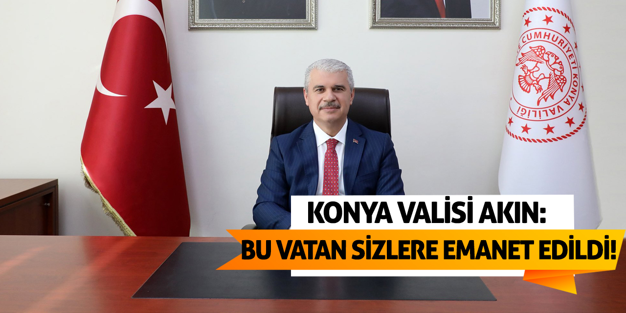 Vali Akın: Sevgili gençler, bu vatan ve Cumhuriyet sizlere emanet edildi!
