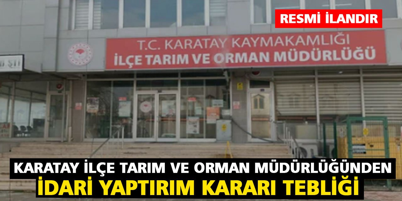 Karatay İlçe Tarım ve Orman Müdürlüğünden İdari Yaptırım Kararı Tebliği