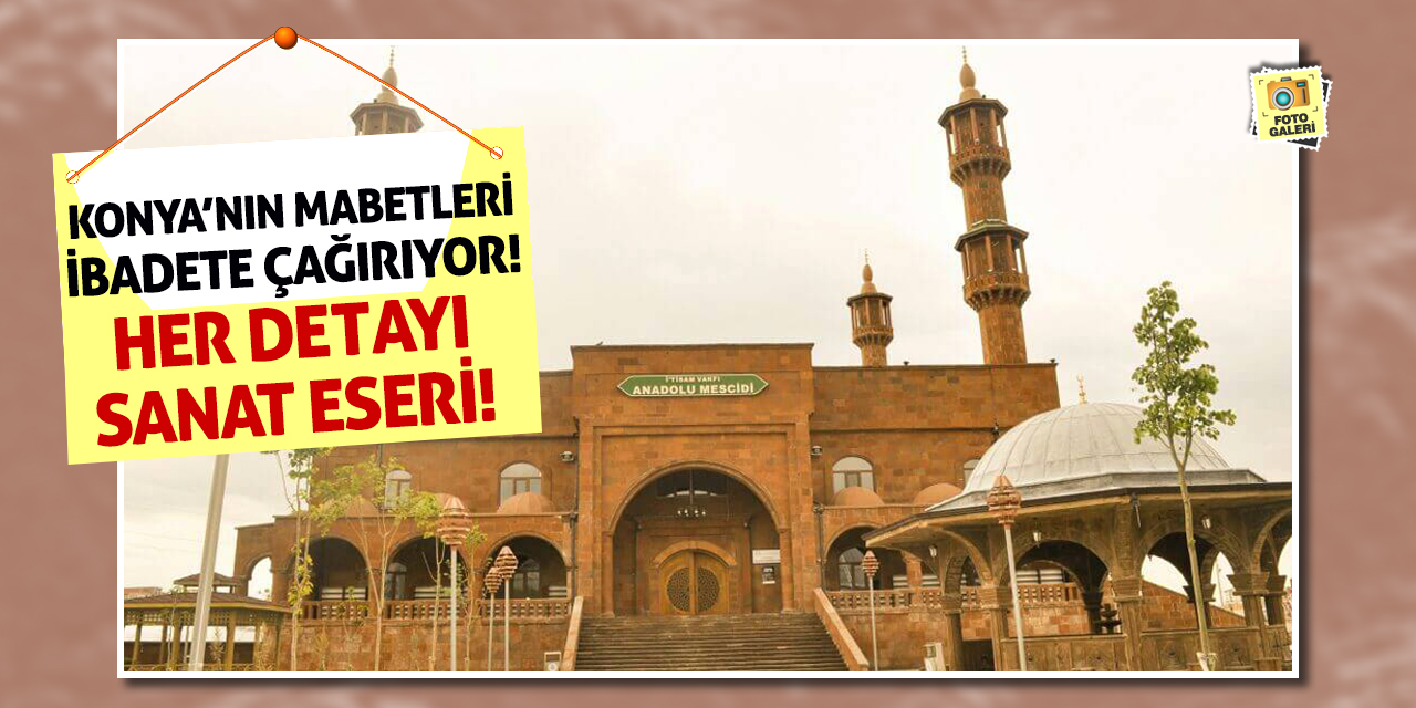 Konya’nın Mabetleri İbadete Çağırıyor! Her Detayı Sanat Eseri!