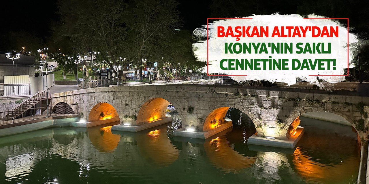 Başkan Altay'dan Konya'nın Saklı Cennetine Davet!