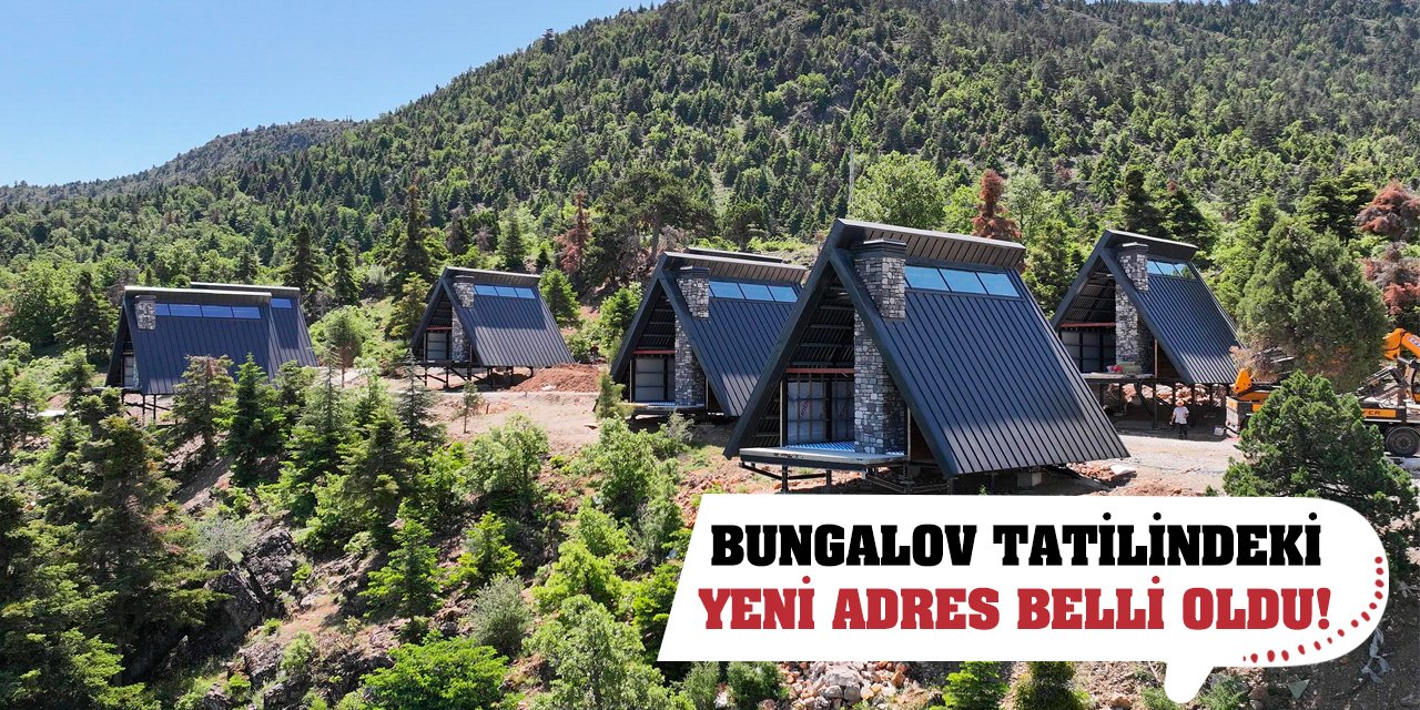 Bungalov tatilindeki yeni adres belli oldu!