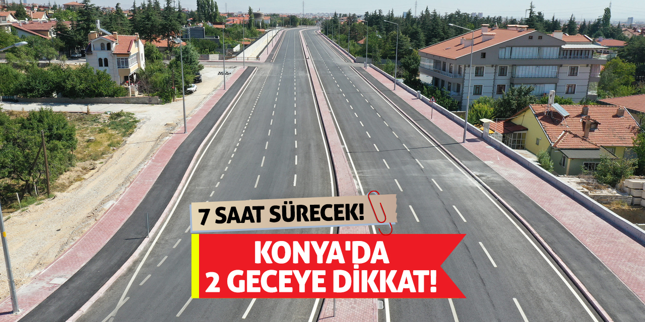 Konya'da 2 Geceye Dikkat! 7 Saat Sürecek!