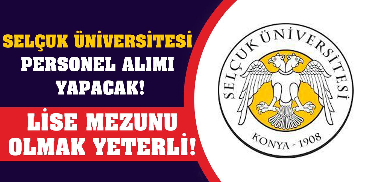 Selçuk Üniversitesi personel alımı yapacak! Lise mezunu olmak yeterli!
