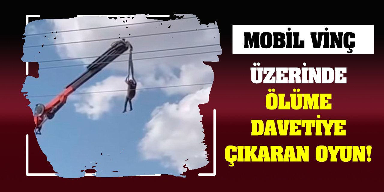 Konya'da mobil vinç üzerinde ölüme davetiye çıkaran oyun!