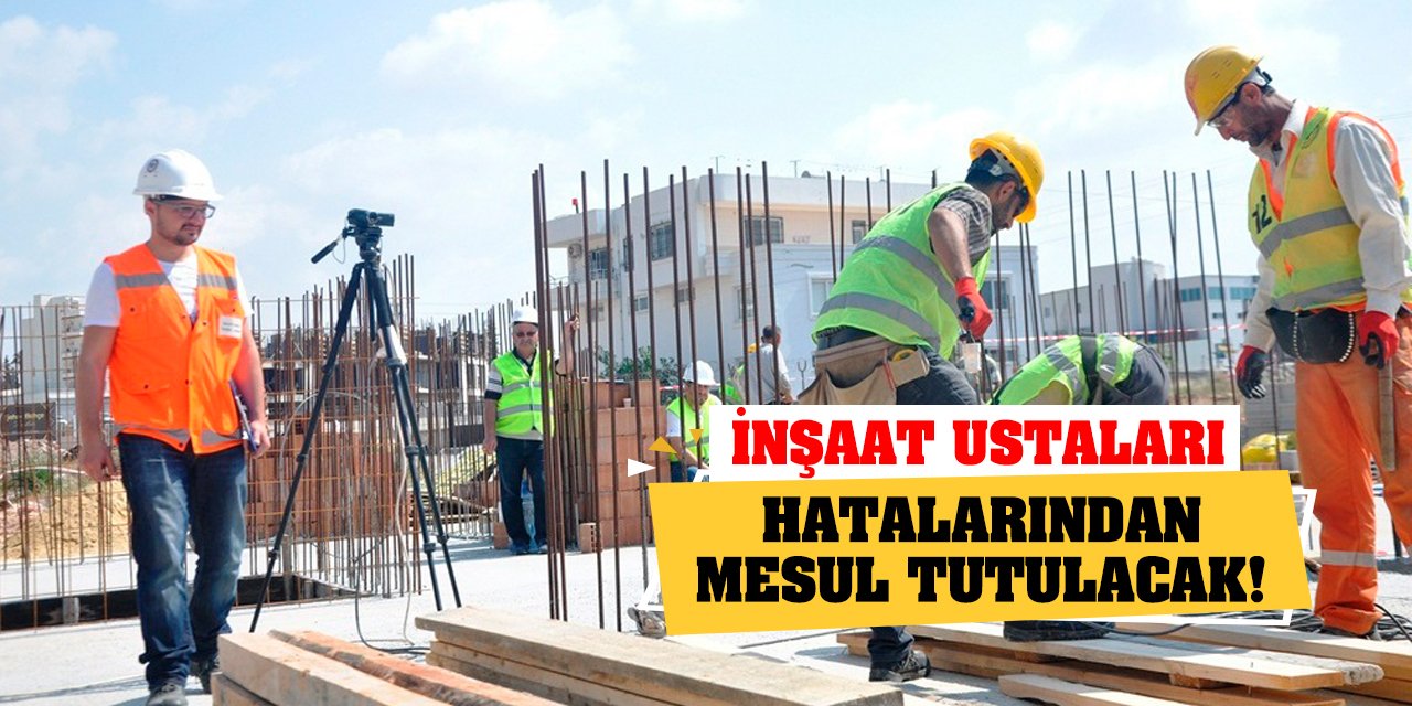 İnşaat Ustaları Hatalarından Mesul Tutulacak!