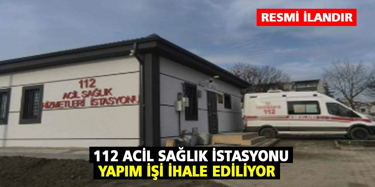 112 Acil Sağlık İstasyonu yapım işi ihale ediliyor