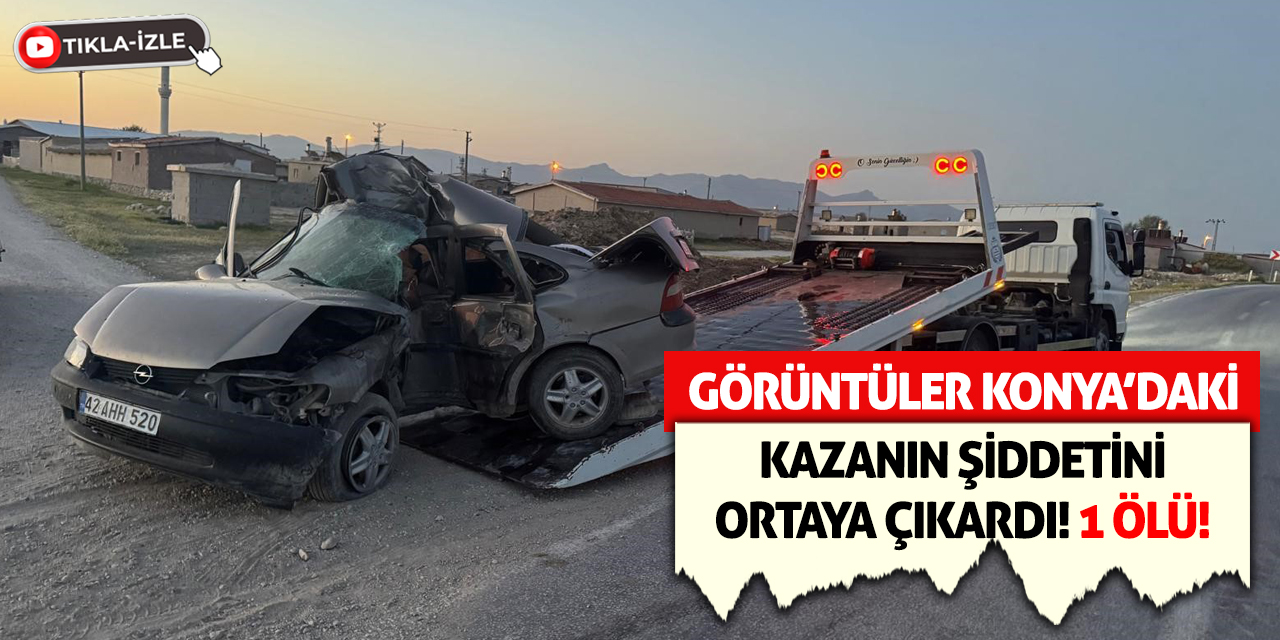 Görüntüler Konya’daki Kazanın Şiddetini Ortaya Çıkardı! 1 Ölü!