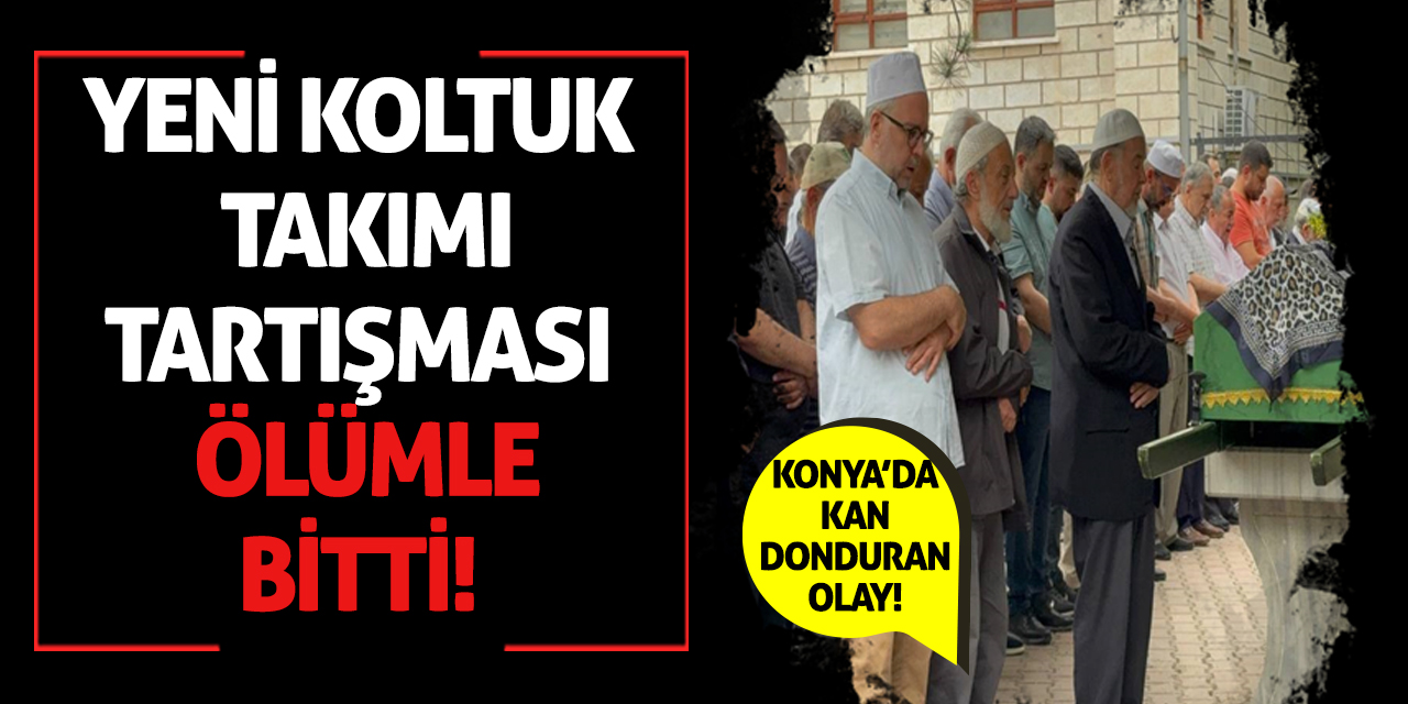 Konya'da Kan Donduran Olay! Yeni Koltuk Takımı Tartışması Ölümle Bitti