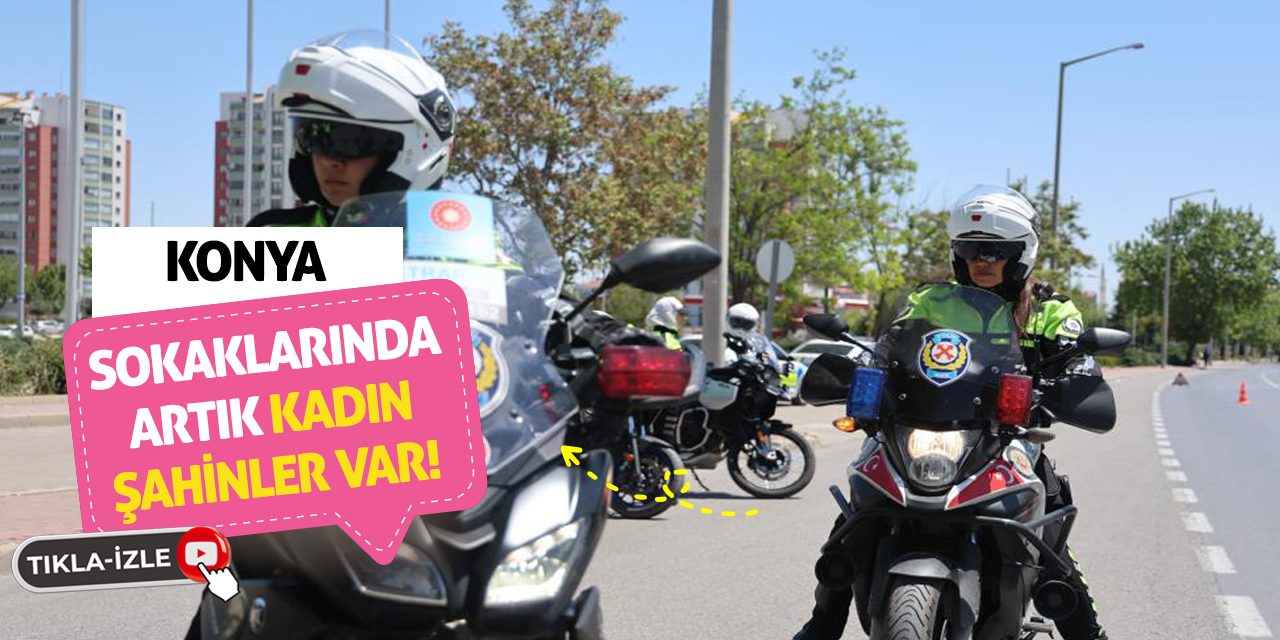 Konya Sokaklarında Artık Kadın Şahinler Var!