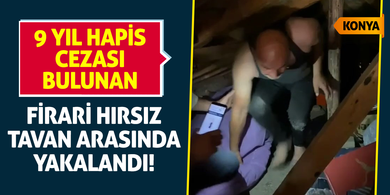 9 Yıl Hapis Cezası Bulunan Firari Hırsız Tavan Arasında Yakalandı