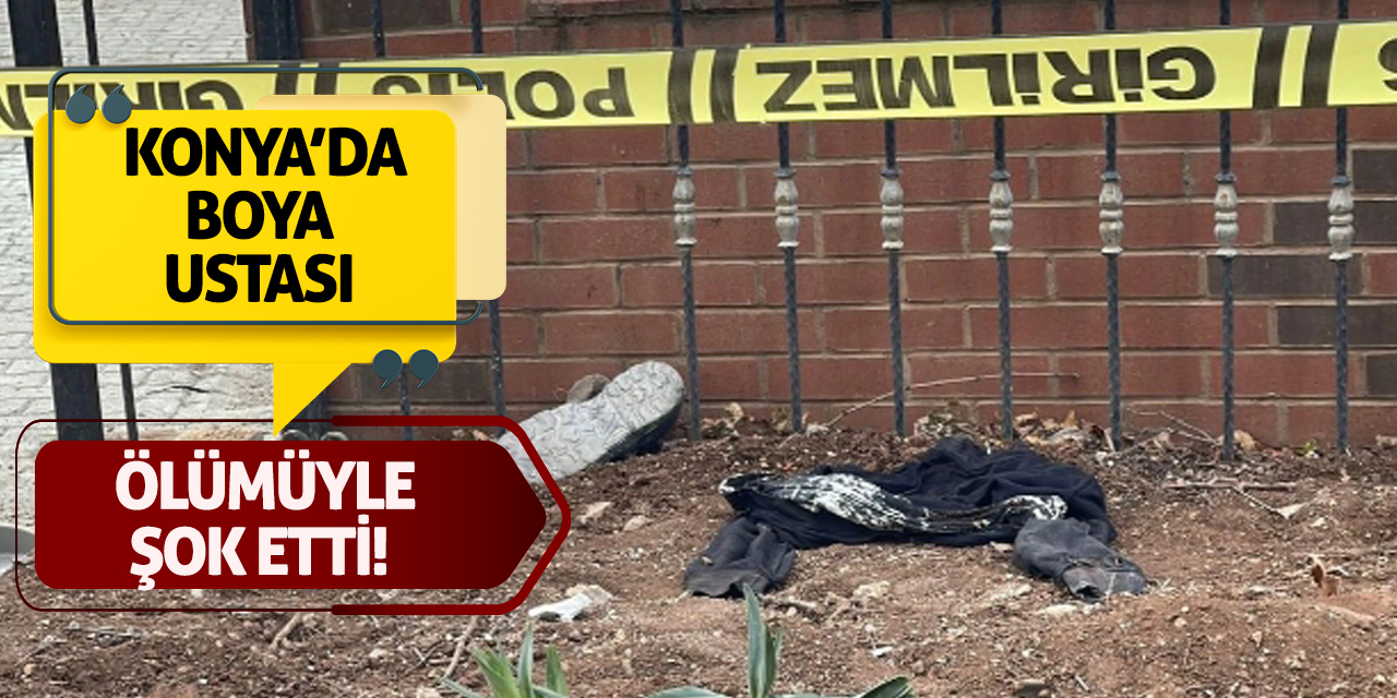 Konya’da Boya Ustası Ölümüyle Şok Etti!