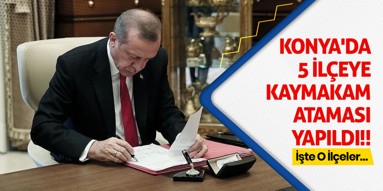 Konya'da 5 İlçeye Kaymakam Ataması Yapıldı! İşte O İlçeler...