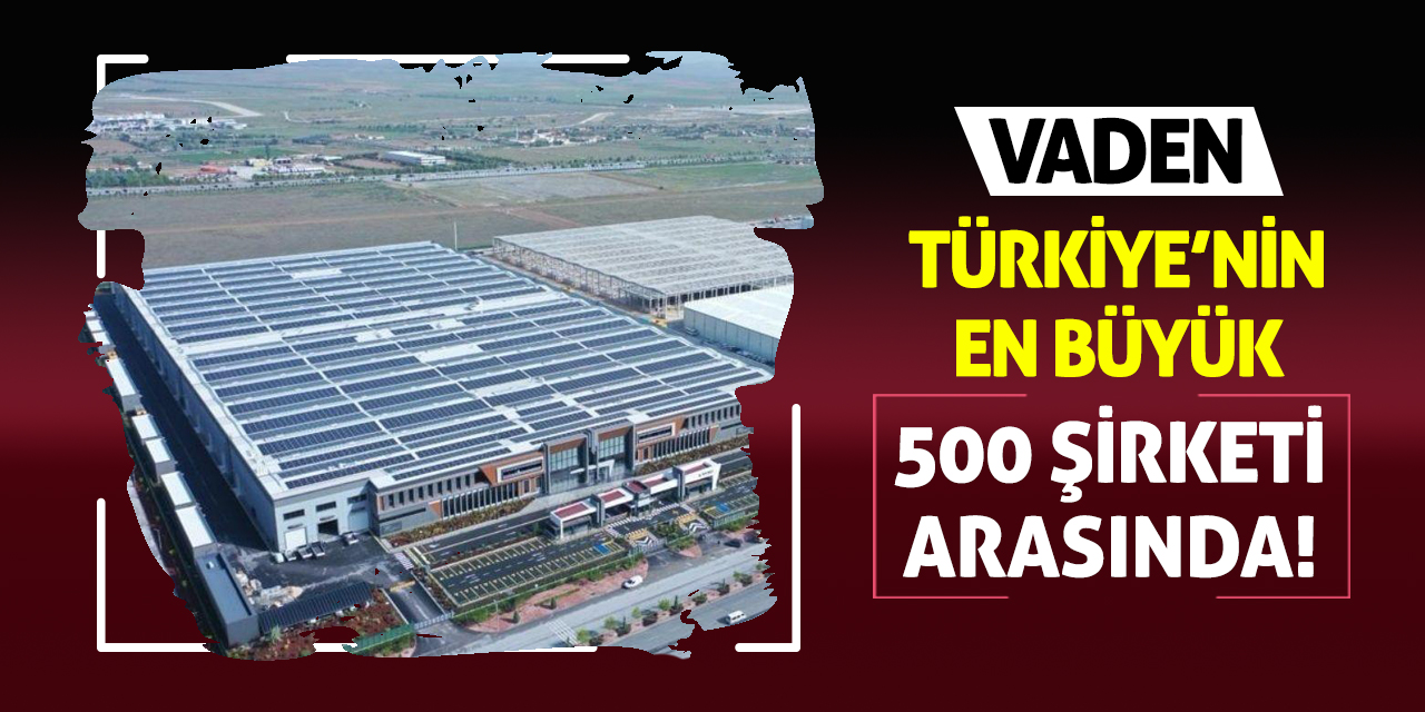 Vaden Türkiye’nin en büyük 500 şirketi arasında!
