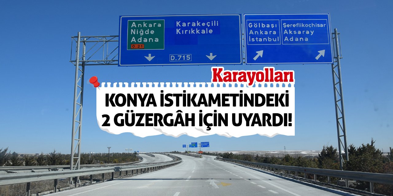 Karayolları Konya İstikametindeki 2 Güzergâh İçin Uyardı!