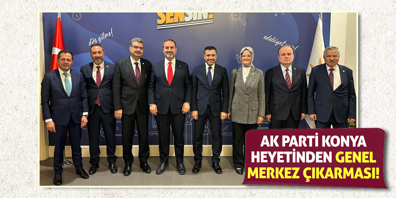AK Parti Konya Heyetinden Genel Merkez Çıkarması!
