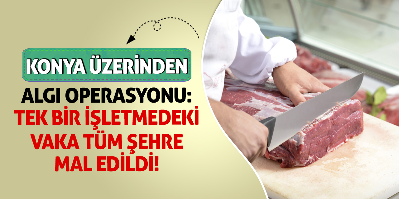 Konya Üzerinden Algı Operasyonu: Tek Bir İşletmedeki Vaka Tüm Şehre Mal Edildi!