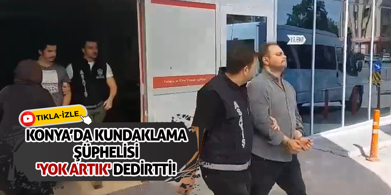Konya’da Kundaklama Şüphelisi 'Yok Artık' Dedirtti!
