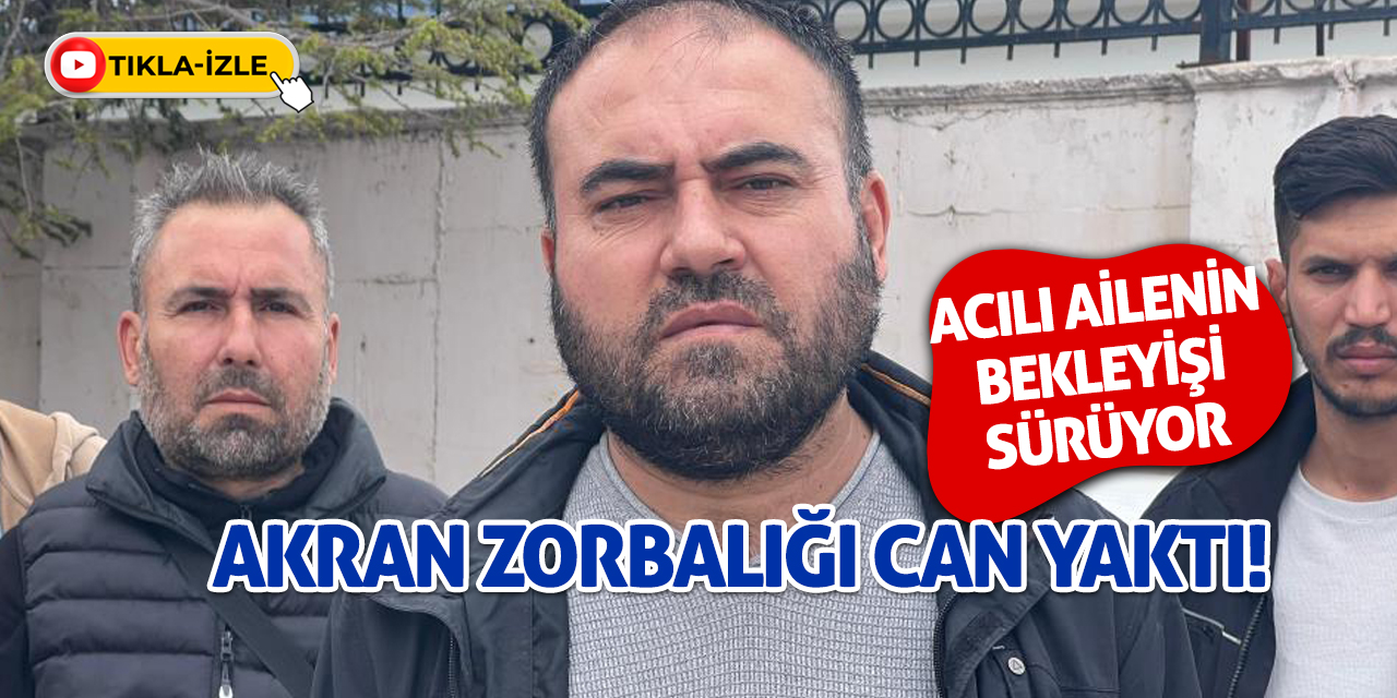 Akran Zorbalığı Can Yaktı! Acılı ailenin bekleyişi sürüyor