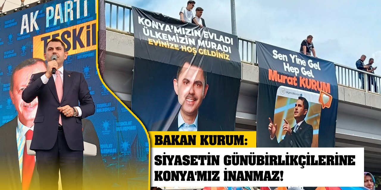 Bakan Kurum: Siyasetin günübirlikçilerine Konya'mız inanmaz!