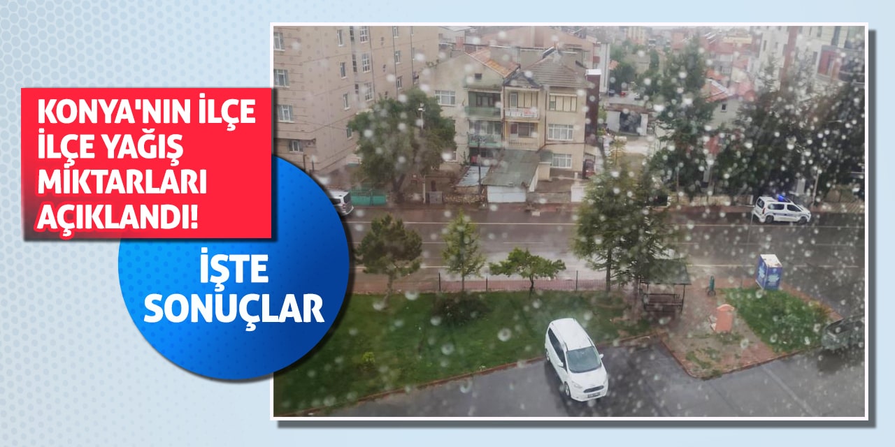 Konya'nın İlçe İlçe Yağış Miktarları Açıklandı! İşte sonuçlar