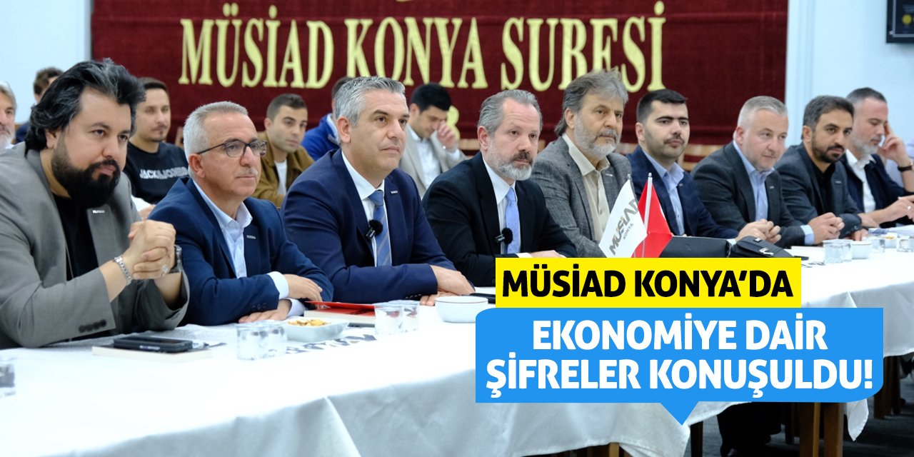 MÜSİAD Konya’da Ekonomiye Dair Şifreler Konuşuldu!