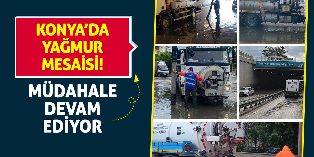 Konya’da Yağmur Mesaisi! Müdahale devam ediyor