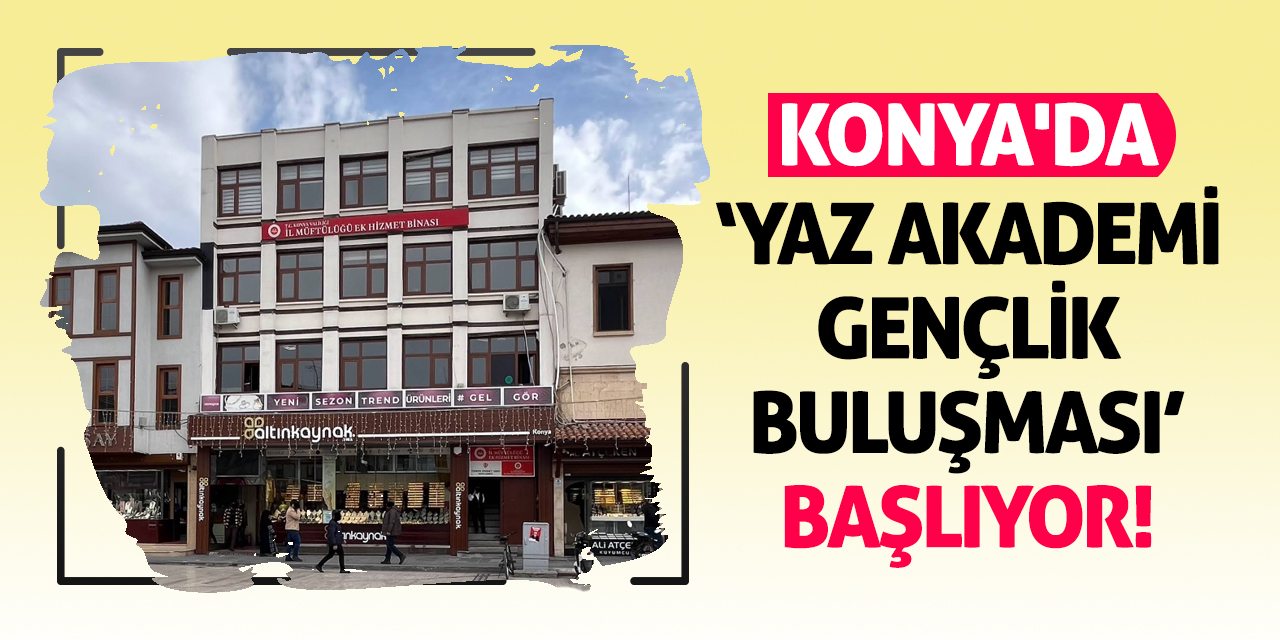 Konya'da ‘Yaz Akademi Gençlik Buluşması’ başlıyor!