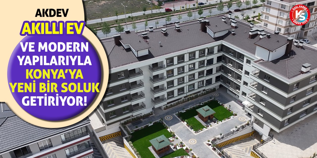 Akdev, Akıllı Ev Ve Modern Yapılarıyla Konya'ya Yeni Bir Soluk Getiriyor!