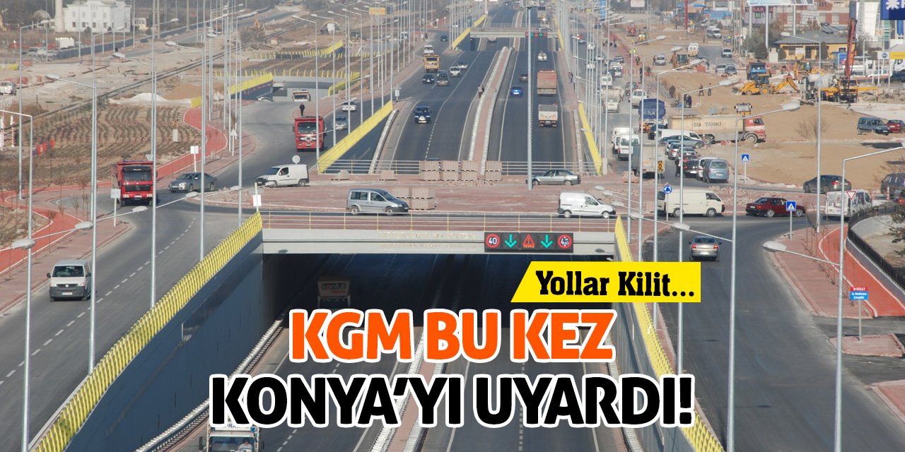 Yollar Kilit! KGM Bu Kez Konya'yı Uyardı!