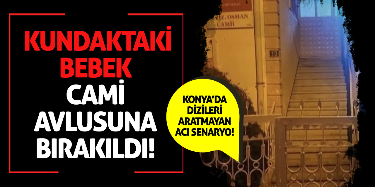 Konya'da dizileri aratmayan acı senaryo! Kundaktaki bebek cami avlusuna bırakıldı!