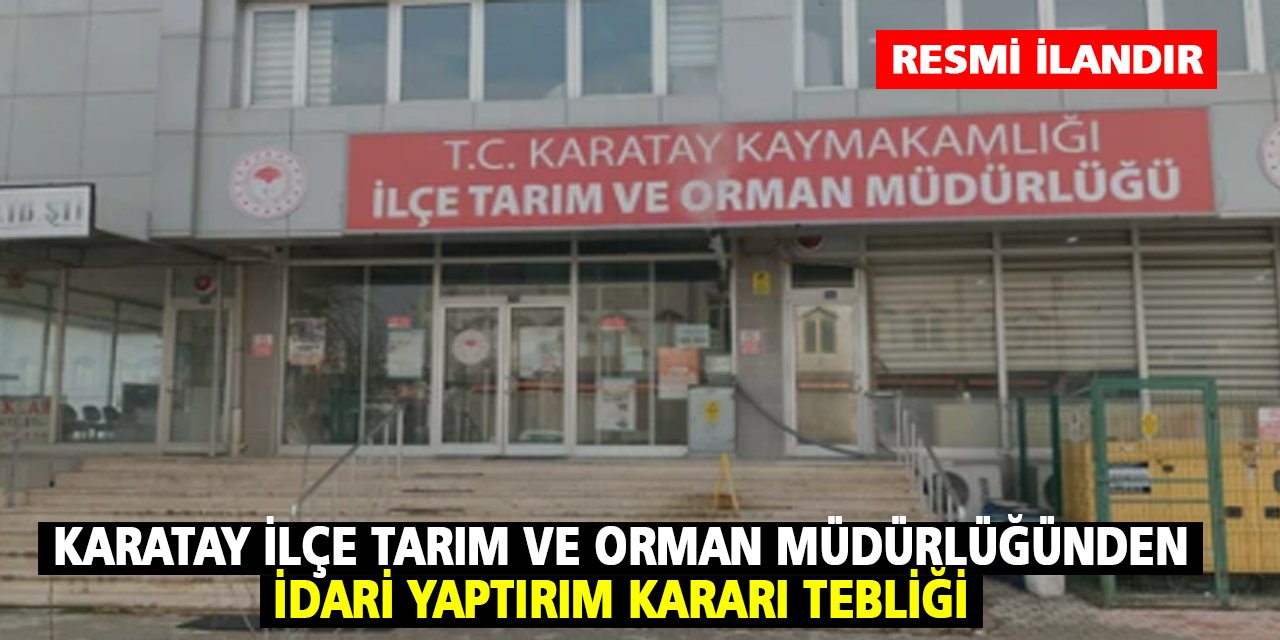 Karatay İlçe Tarım ve Orman Müdürlüğünden İdari Yaptırım Kararı Tebliği