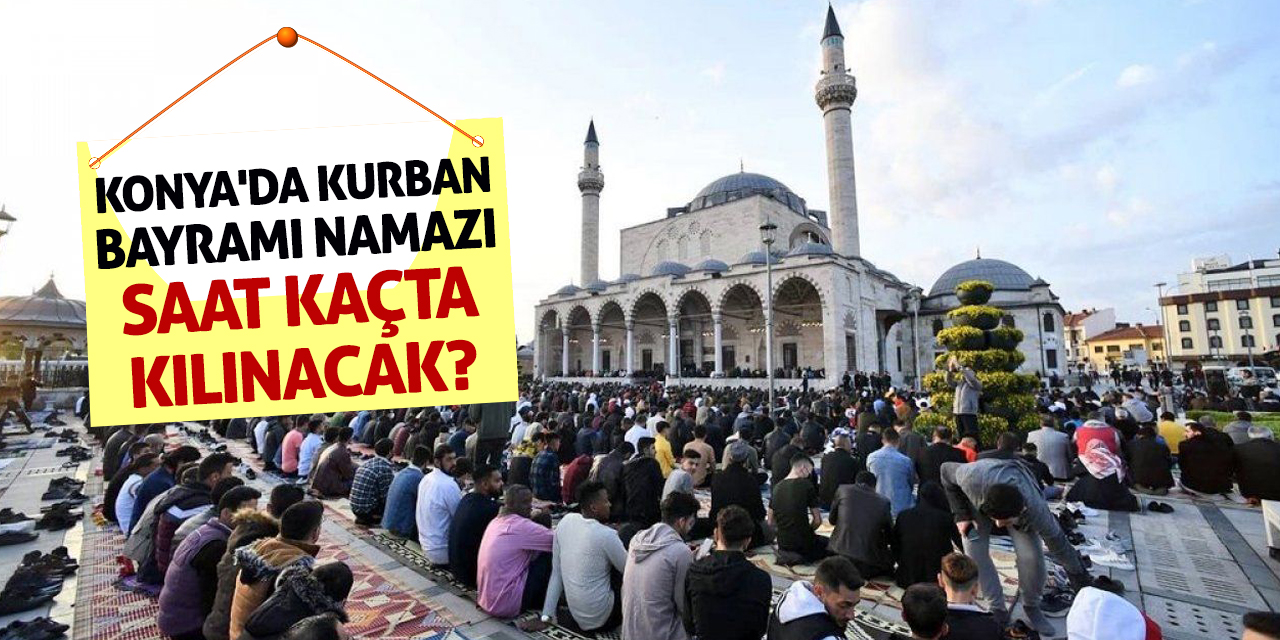 Konya'da Kurban Bayramı Namazı Saat Kaçta Kılınacak?