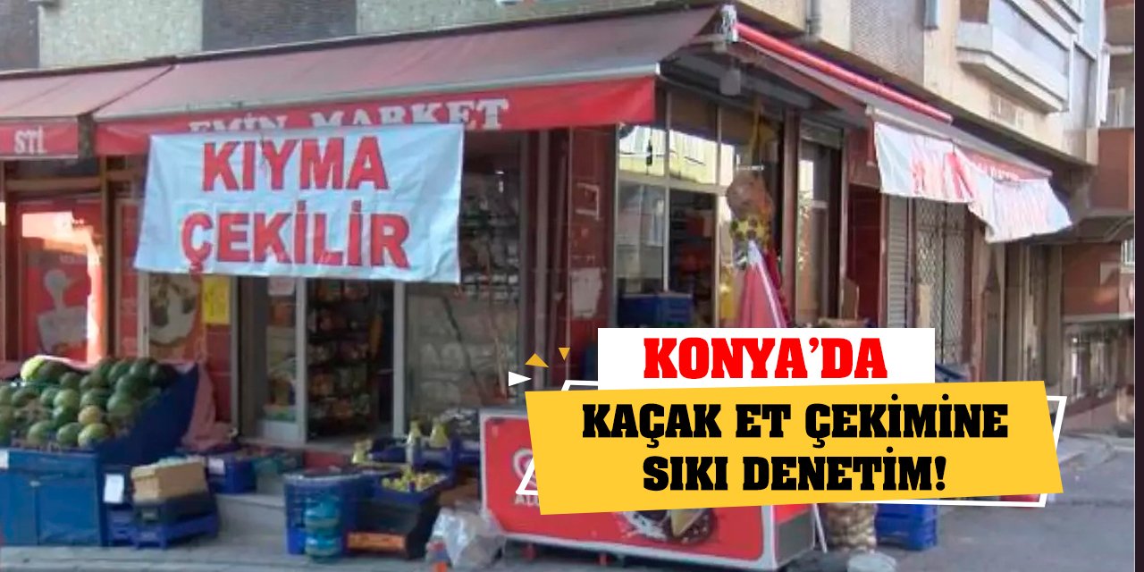 Konya’da kaçak et çekimine sıkı denetim!
