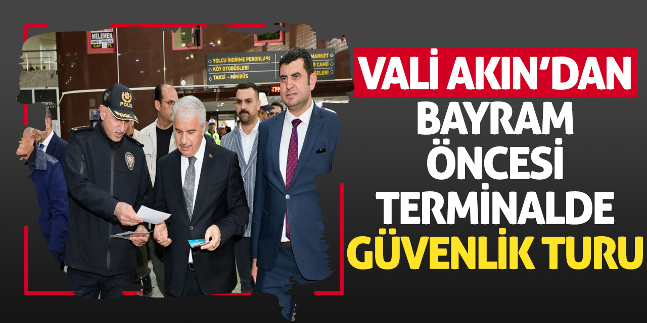 Vali Akın’dan Bayram Öncesi Terminalde Güvenlik Turu